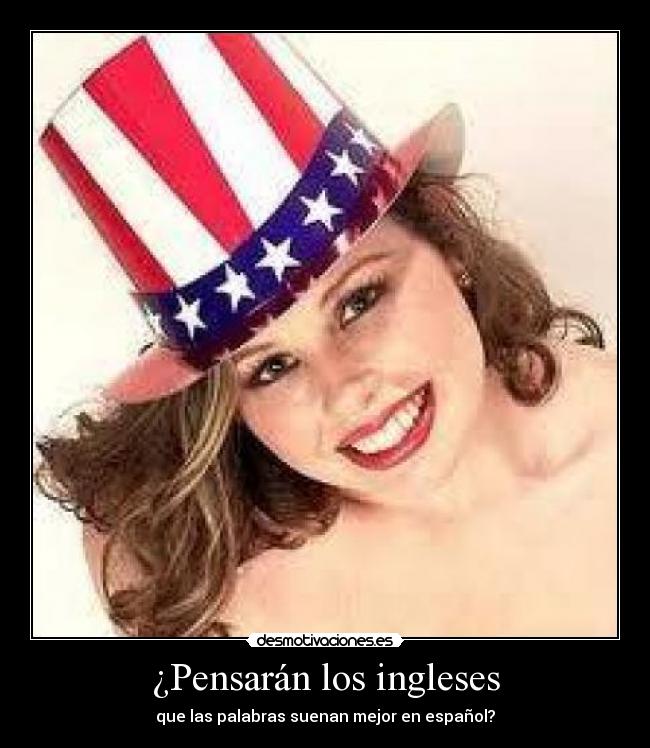 ¿Pensarán los ingleses - que las palabras suenan mejor en español?