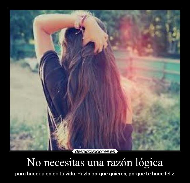 No necesitas una razón lógica -