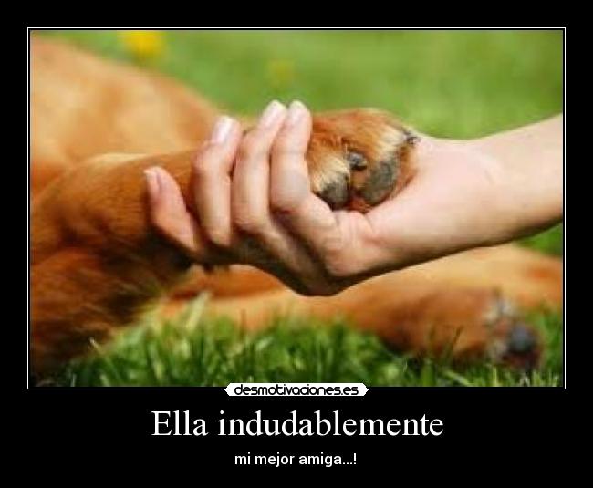 Ella indudablemente - mi mejor amiga...!♥♥