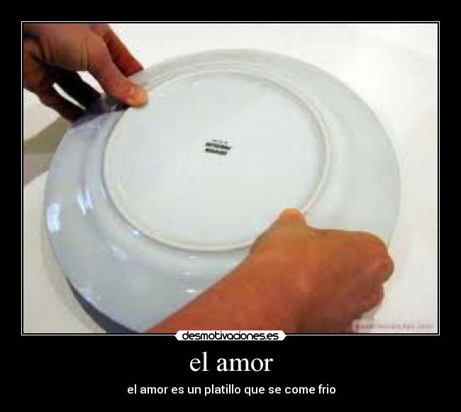 el amor - el amor es un platillo que se come frio