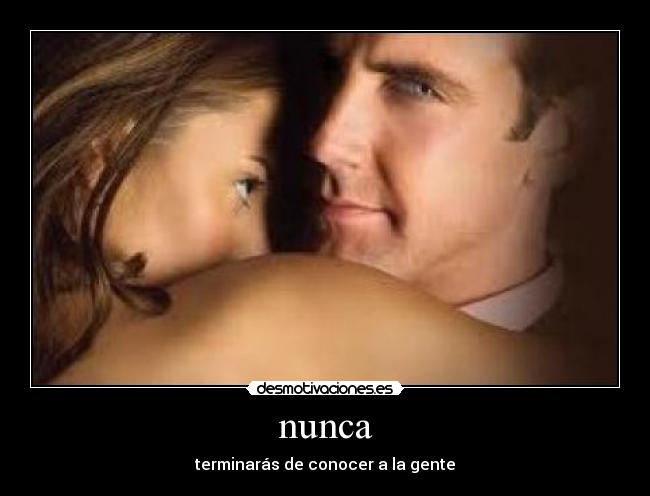 nunca - terminarás de conocer a la gente