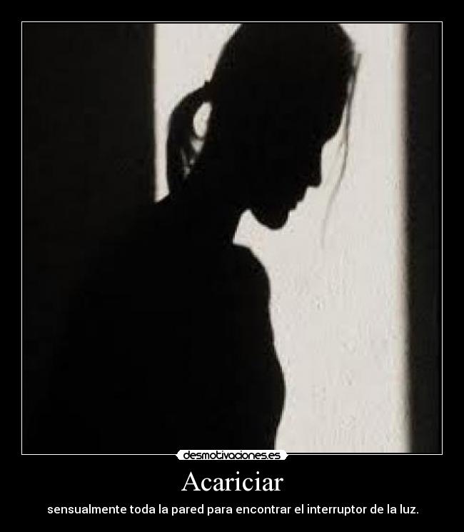 Acariciar - sensualmente toda la pared para encontrar el interruptor de la luz.