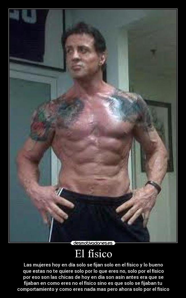 El físico - Las mujeres hoy en día solo se fijan solo en el físico y lo bueno
que estas no te quiere solo por lo que eres no, solo por el físico
por eso son las chicas de hoy en día son asín antes era que se
fijaban en como eres no el físico sino es que solo se fijaban tu
comportamiento y como eres nada mas pero ahora solo por el físico