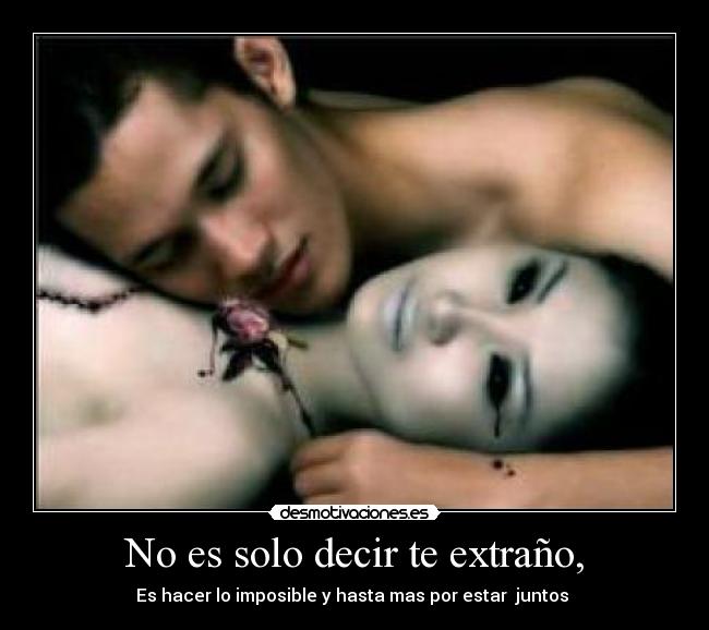 No es solo decir te extraño, - Es hacer lo imposible y hasta mas por estar  juntos ♥