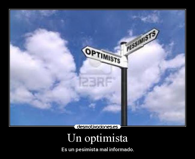 Un optimista - Es un pesimista mal informado.