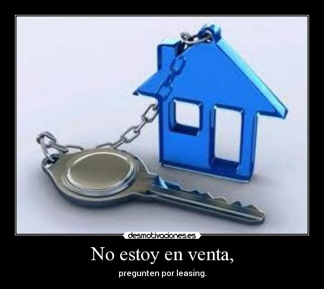 No estoy en venta, - pregunten por leasing.