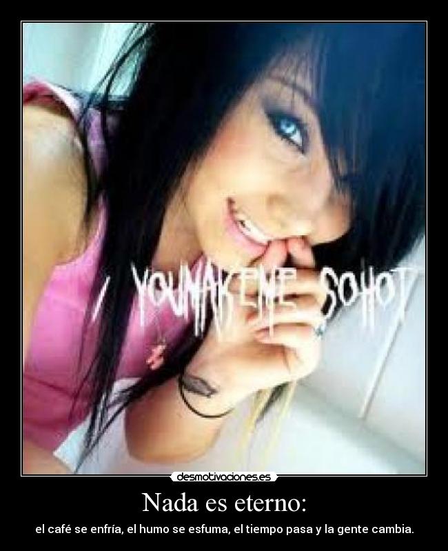 Nada es eterno: -