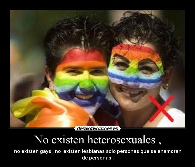 No existen heterosexuales , -