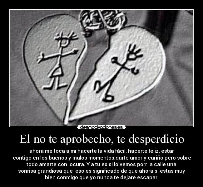 El no te aprobecho, te desperdicio - ahora me toca a mi hacerte la vida fácil, hacerte feliz, estar
contigo en los buenos y malos momentos,darte amor y cariño pero sobre
todo amarte con locura. Y a tu ex si lo vemos porr la calle una
sonrisa grandiosa que eso es significado de que ahora si estas muy
bien conmigo que yo nunca te dejare escapar.