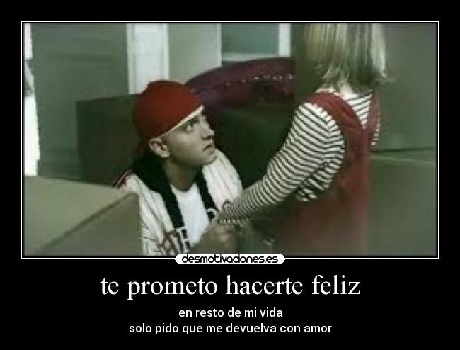te prometo hacerte feliz - en resto de mi vida
solo pido que me devuelva con amor