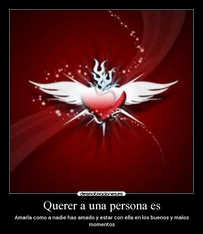 Querer a una persona es - Amarla como a nadie has amado y estar con ella en los buenos y malos momentos