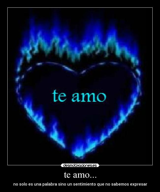 te amo... - no solo es una palabra sino un sentimiento que no sabemos expresar