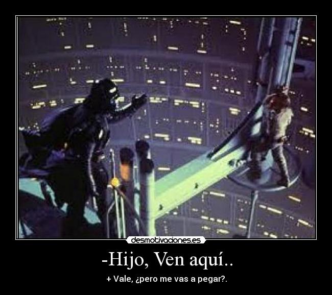 -Hijo, Ven aquí.. -
