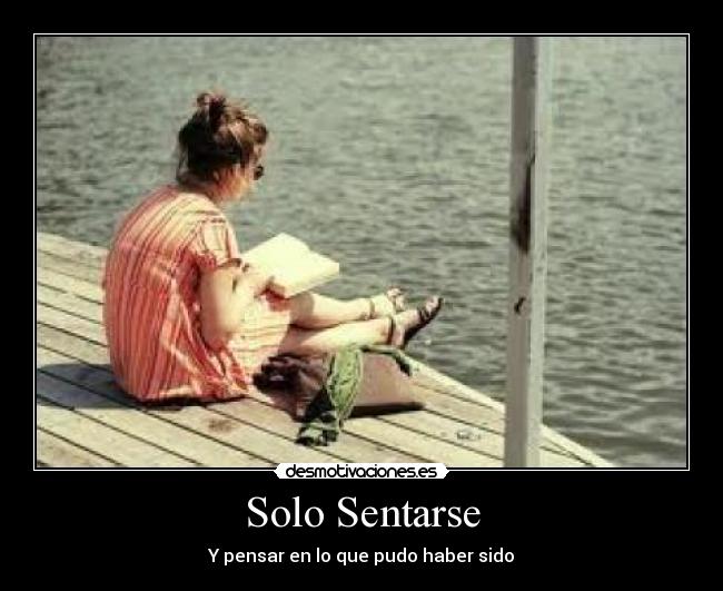 Solo Sentarse - Y pensar en lo que pudo haber sido