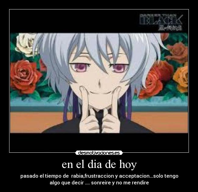 en el dia de hoy - pasado el tiempo de  rabia,frustraccion y acceptacion...solo tengo
algo que decir .... sonreire y no me rendire