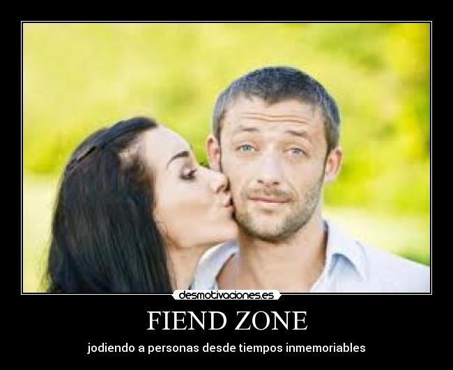 FIEND ZONE - jodiendo a personas desde tiempos inmemoriables