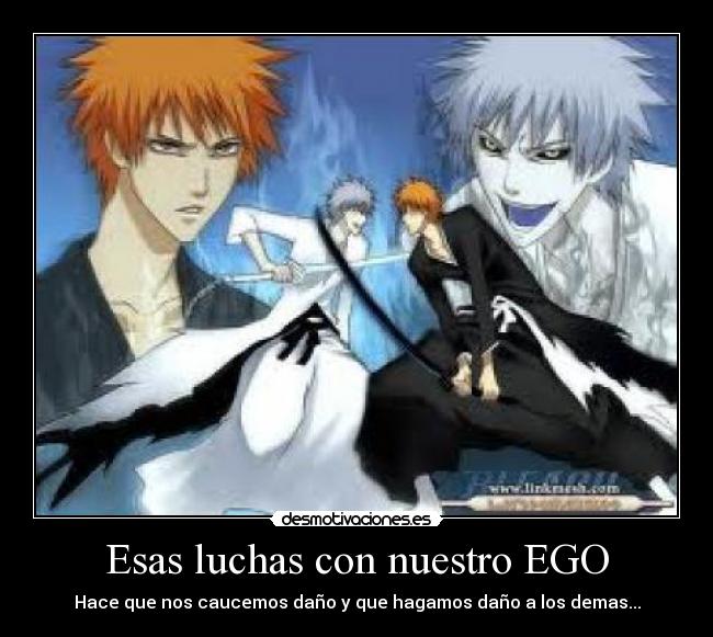 Esas luchas con nuestro EGO - Hace que nos caucemos daño y que hagamos daño a los demas...