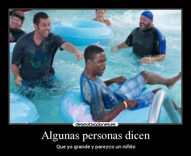Algunas personas dicen - Que yo grande y parezco un niñito