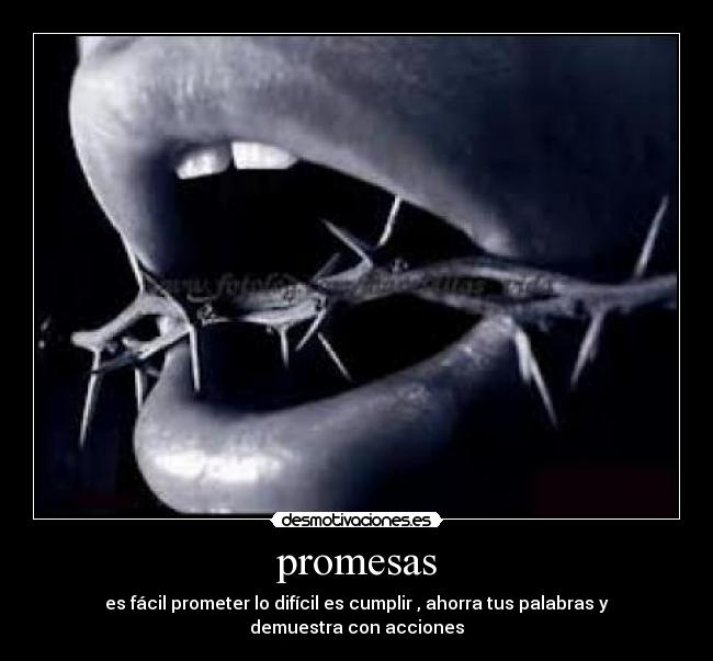 promesas - es fácil prometer lo difícil es cumplir , ahorra tus palabras y demuestra con acciones