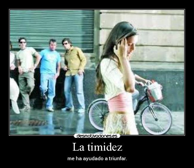 La timidez - me ha ayudado a triunfar.