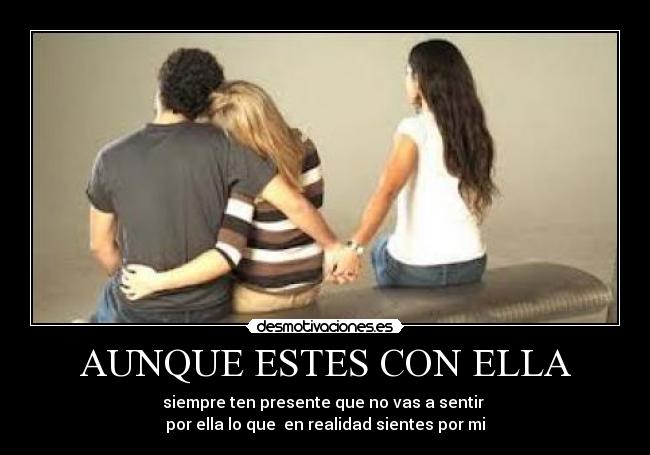 AUNQUE ESTES CON ELLA - siempre ten presente que no vas a sentir 
por ella lo que  en realidad sientes por mi
