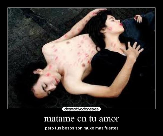 matame cn tu amor - pero tus besos son muxo mas fuertes
