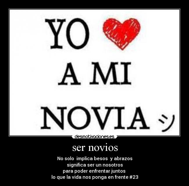 ser novios - No solo  implica besos  y abrazos
significa ser un nosotros
para poder enfrentar juntos 
lo que la vida nos ponga en frente #23