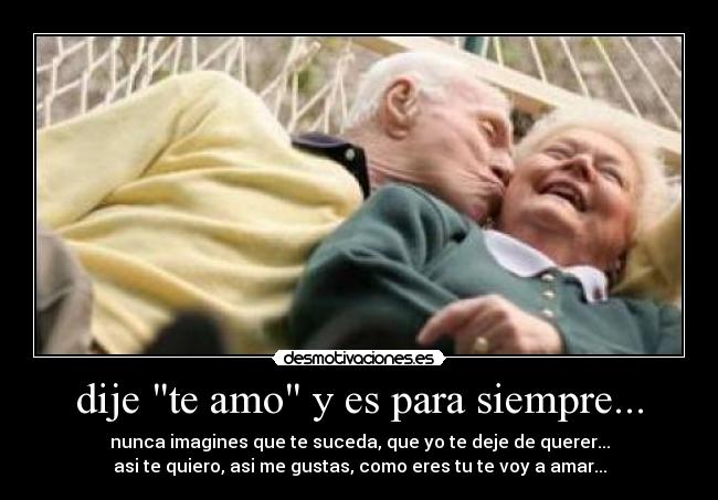 dije te amo y es para siempre... -