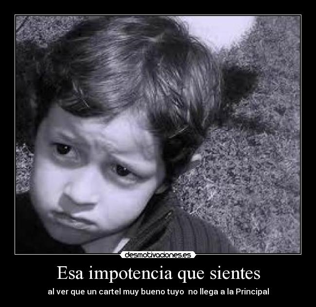 Esa impotencia que sientes - al ver que un cartel muy bueno tuyo no llega a la Principal