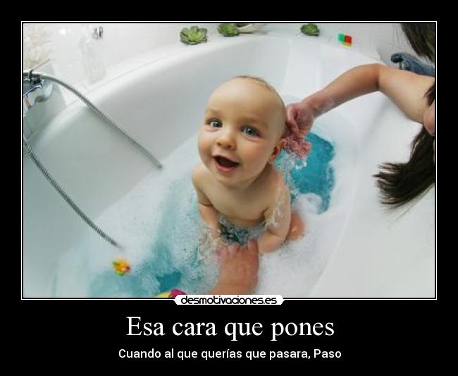 Esa cara que pones - Cuando al que querías que pasara, Paso