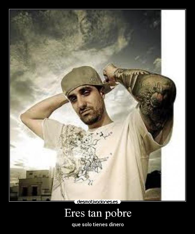 Eres tan pobre -