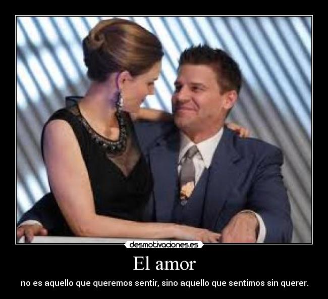 El amor - no es aquello que queremos sentir, sino aquello que sentimos sin querer.