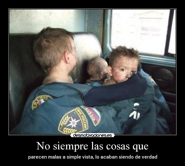 No siempre las cosas que - parecen malas a simple vista, lo acaban siendo de verdad