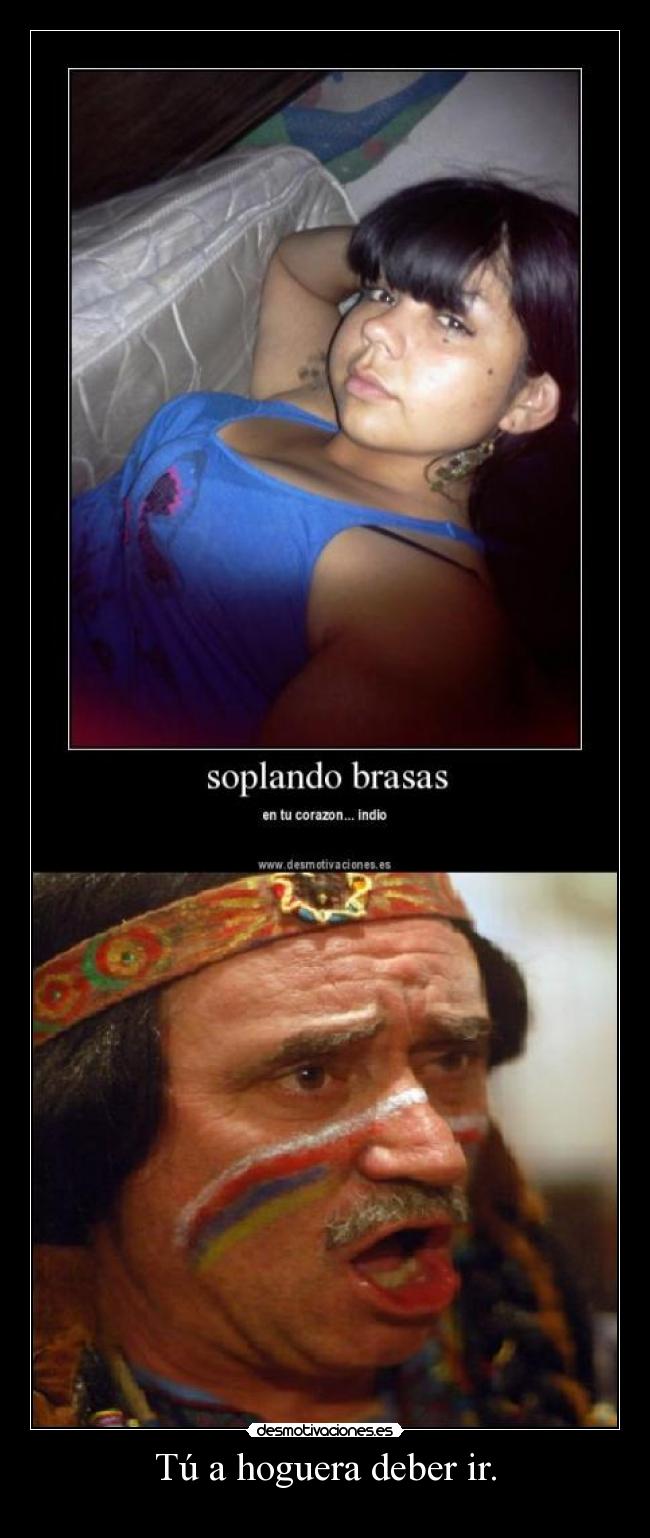 Tú a hoguera deber ir. - 