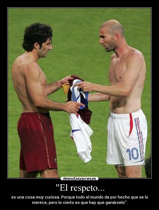 El respeto... - es una cosa muy curiosa. Porque todo el mundo da por hecho que se lo
merece, pero lo cierto es que hay que ganárselo.