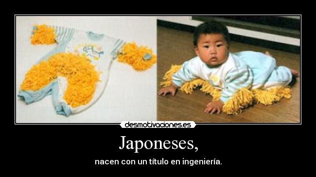 Japoneses, - nacen con un título en ingeniería.