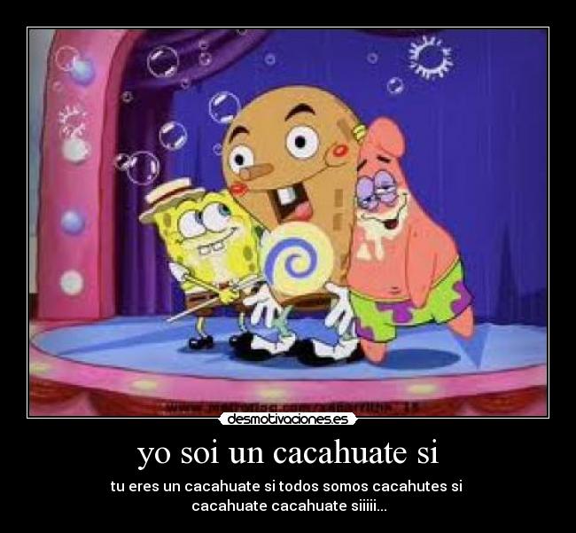 yo soi un cacahuate si - tu eres un cacahuate si todos somos cacahutes si
cacahuate cacahuate siiiii...