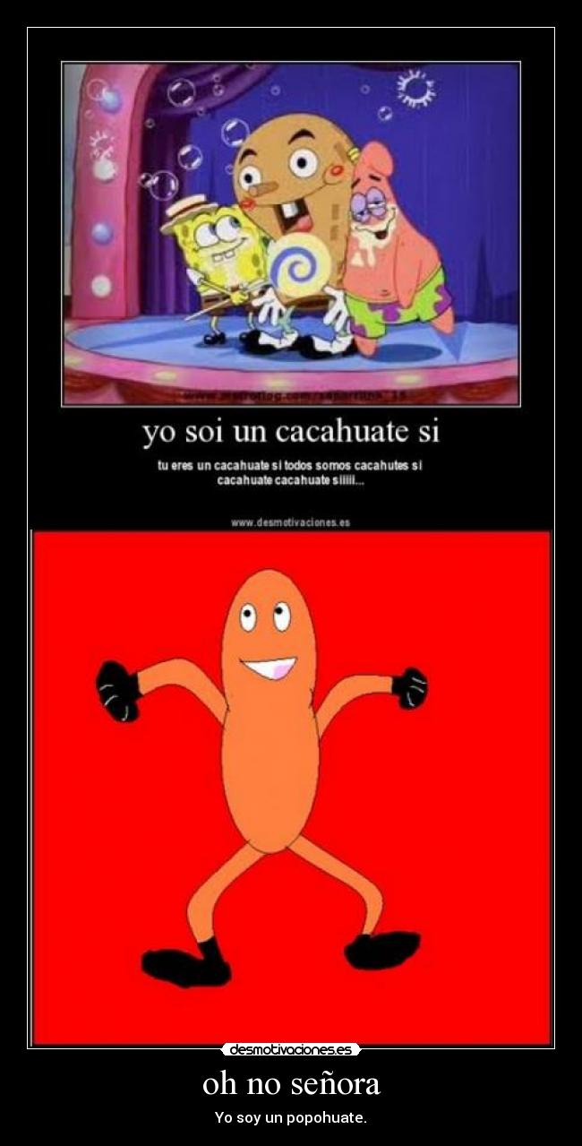 oh no señora - Yo soy un popohuate.