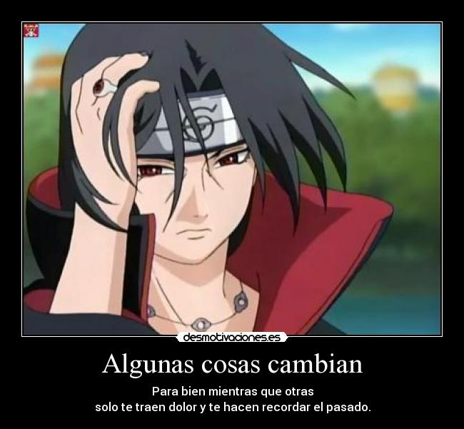 Algunas cosas cambian - Para bien mientras que otras
solo te traen dolor y te hacen recordar el pasado.