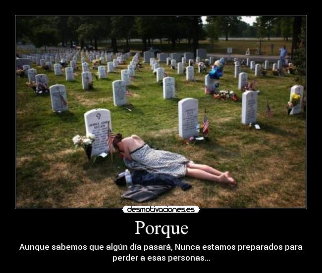 Porque - Aunque sabemos que algún día pasará, Nunca estamos preparados para
perder a esas personas...