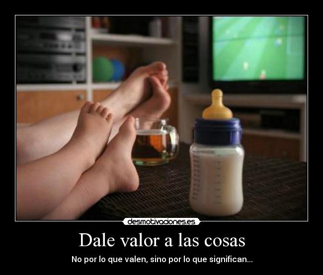 Dale valor a las cosas -