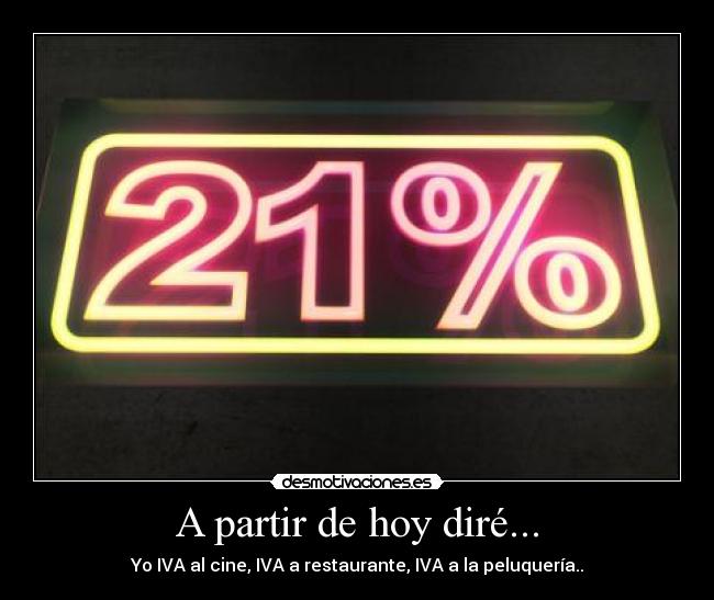 A partir de hoy diré... - Yo IVA al cine, IVA a restaurante, IVA a la peluquería..