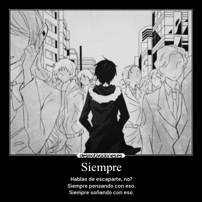 Siempre - Hablas de escaparte, no?
Siempre pensando con eso.
Siempre soñando con eso.