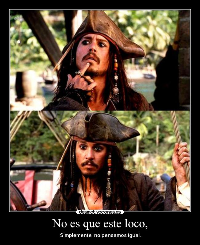 No es que este loco, -