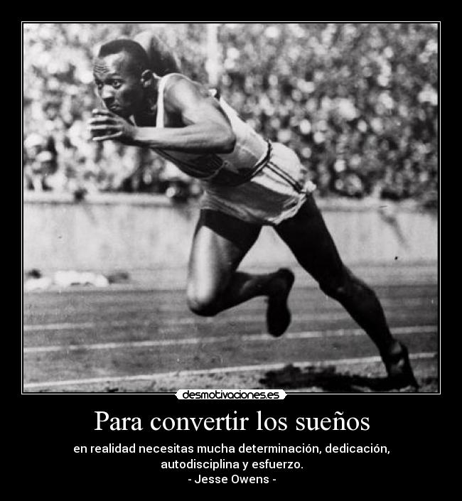 Para convertir los sueños - en realidad necesitas mucha determinación, dedicación, autodisciplina y esfuerzo.
- Jesse Owens -