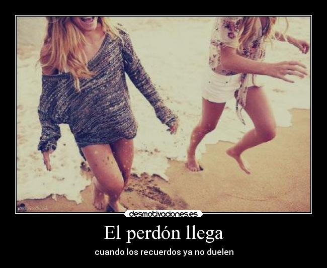 El perdón llega - cuando los recuerdos ya no duelen