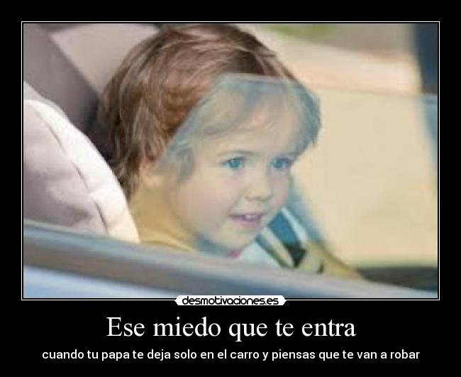 Ese miedo que te entra - cuando tu papa te deja solo en el carro y piensas que te van a robar