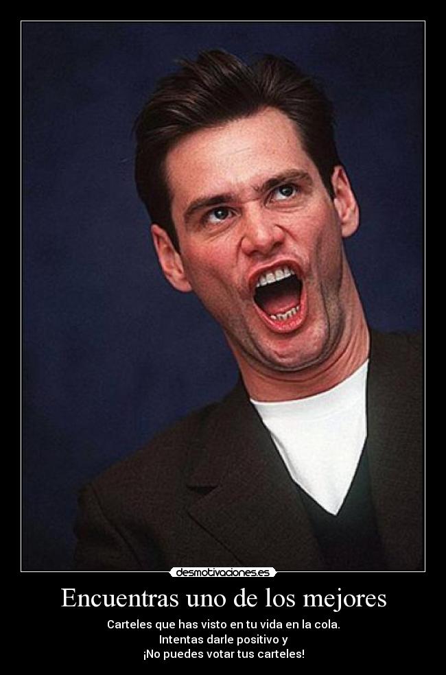 Encuentras uno de los mejores - Carteles que has visto en tu vida en la cola.
Intentas darle positivo y
¡No puedes votar tus carteles!