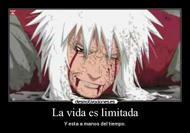 La vida es limitada - Y esta a manos del tiempo.