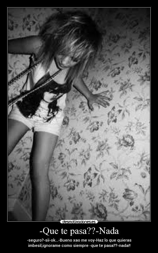 -Que te pasa??-Nada -